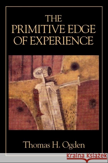 The Primitive Edge of Experience Thomas H. Ogden 9780876682906 Jason Aronson - książka