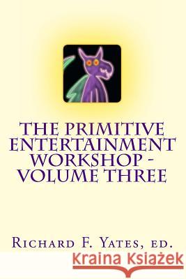 The Primitive Entertainment Workshop - Volume Three Richard F. Yates Scott Sparks Randy Long 9781493726080 Createspace - książka