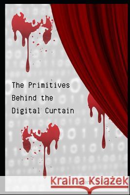 The Primitives Behind the Digital Curtain Vincent Dipietro 9781096802143 Independently Published - książka