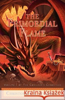 The Primordial Flame: Volume I of the Conjurer's Chronicles Anderson, Christopher L. 9781450241212 iUniverse.com - książka