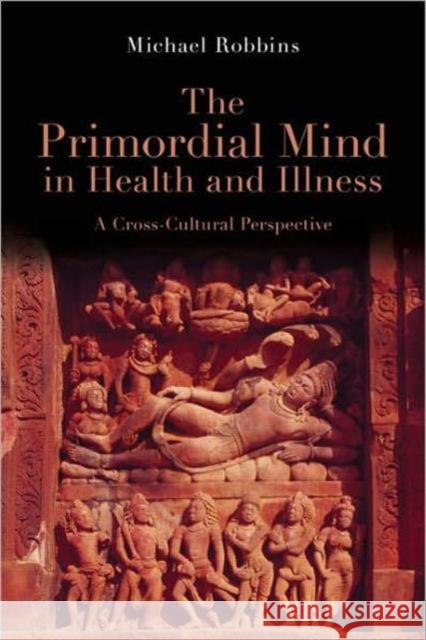 The Primordial Mind in Health and Illness: A Cross-Cultural Perspective Robbins, Michael 9780415454612  - książka