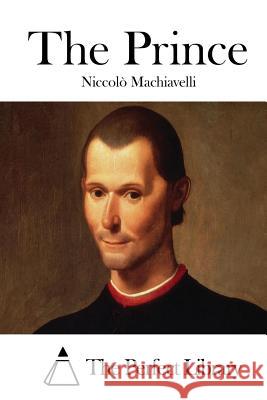 The Prince Niccolo Machiavelli The Perfect Library 9781512061055 Createspace - książka