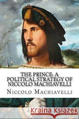 The Prince: A Political Strategy of Niccolo Machiavelli Niccolo Machiavelli 9781545282632 Createspace Independent Publishing Platform - książka