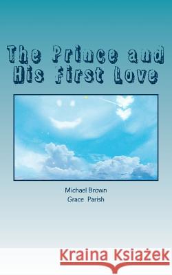 The Prince and His First Love Michael J. Brown Grace Parish 9781491218068 Createspace - książka