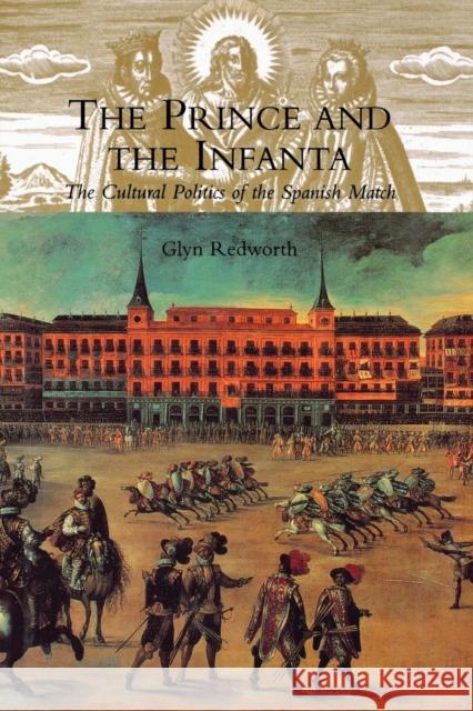 The Prince and the Infanta: The Cultural Politics of the Spanish Match Redworth, Glyn 9780300213843 John Wiley & Sons - książka