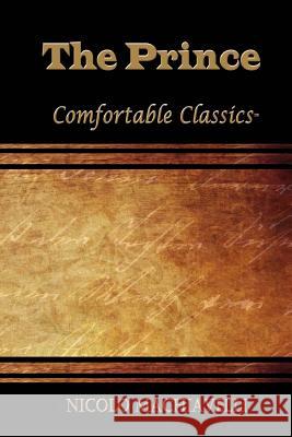 The Prince: Comfortable Classics Nicolo Machiavelli 9781537067025 Createspace Independent Publishing Platform - książka