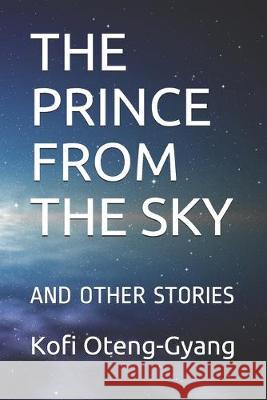The Prince from the Sky: And Other Stories Kofi Oteng-Gyang 9781687230461 Independently Published - książka