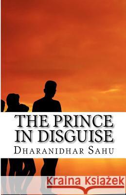 The Prince in Disguise Dr Dharanidhar Sahu 9781463797683 Createspace - książka