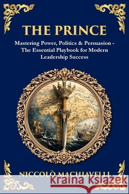 The Prince: Mastering Power, Politics & Persuasion - The Essential Playbook for Modern Leadership Success Niccolo Machiavelli Tim Zengerink 9781804219171 Library of Alexandria - książka