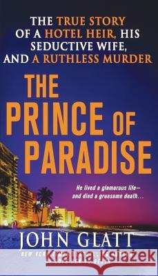 The Prince of Paradise: The True Story of a Hotel Heir, His Seductive Wife, and a Ruthless Murder Glatt, John 9781250249807 St. Martins Press-3PL - książka