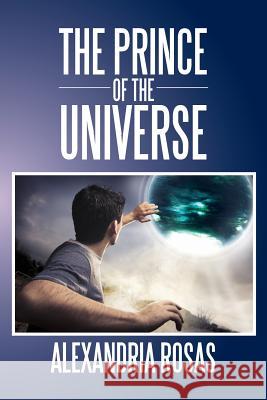 The Prince of the Universe Alexandria Rosas 9781479792443 Xlibris Corporation - książka