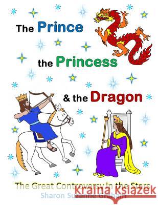 The Prince, the Princess & the Dragon: The Great Controversy in the Stars Sharon Suzanne Graham 9781534906617 Createspace Independent Publishing Platform - książka