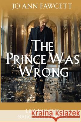 The Prince Was Wrong: Leaving the Narcissist Behind Jo Ann Fawcett 9781964619026 She Rises Studios - książka