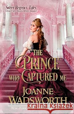 The Prince Who Captured Me: A Clean & Sweet Historical Regency Romance Joanne Wadsworth 9781990034077 Joanne Wadsworth - książka