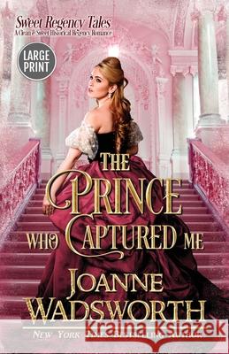 The Prince Who Captured Me: A Clean & Sweet Historical Regency Romance (Large Print) Joanne Wadsworth 9781990034220 Joanne Wadsworth - książka