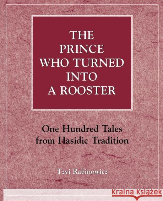 The Prince Who Turned Into a Rooster: One Hundred Tales Form Hasidic Tradition Rabinowicz, Tzvi 9780876686850 Jason Aronson - książka