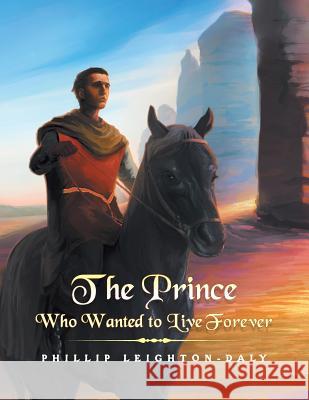 The Prince Who Wanted to Live Forever Phillip Leighton-Daly 9781796004021 Xlibris Au - książka