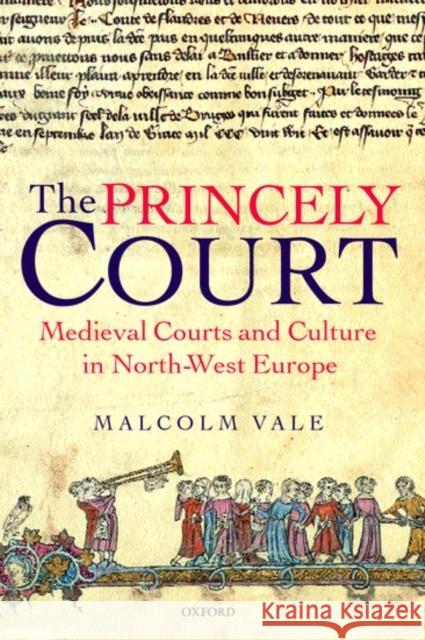 The Princely Court: Medieval Courts and Culture in North-West Europe, 1270-1380 Vale, Malcolm 9780198205296 Oxford University Press - książka