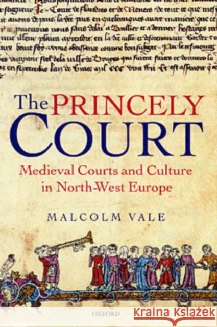 The Princely Court: Medieval Courts and Culture in North-West Europe, 1270-1380 Vale, Malcolm 9780199269938 Oxford University Press - książka