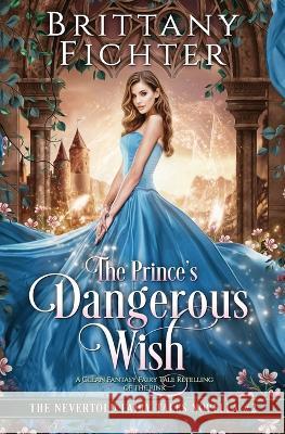The Prince's Dangerous Wish: A Clean Fantasy Fairy Tale Retelling of The Pink Brittany Fichter   9781949710199 Brittany Fichter - książka