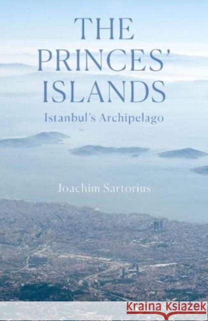 The Princes' Islands: Istanbul's Archipelago Joachim Sartorius 9781914982088 Haus Publishing - książka