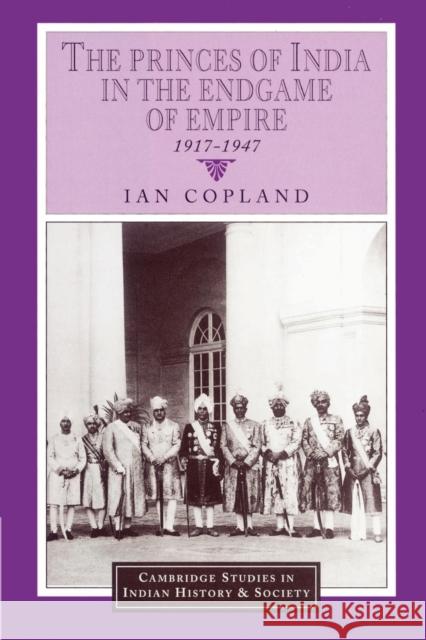 The Princes of India in the Endgame of Empire, 1917-1947 Ian Copland Christopher Alan Bayly Rajnarayan Chandavarkar 9780521894364 Cambridge University Press - książka