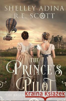 The Prince's Pilot: A Regency-set steampunk adventure novel Shelley Adina R E Scott  9781950854554 Moonshell Books, Inc. - książka