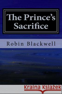 The Prince's Sacrifice Robin Blackwell 9781532881749 Createspace Independent Publishing Platform - książka