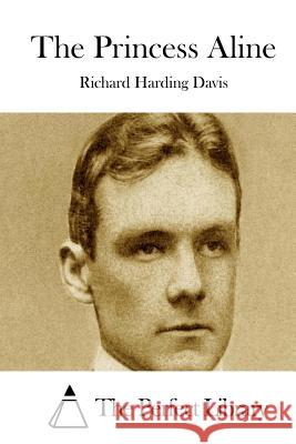 The Princess Aline Richard Harding Davis The Perfect Library 9781511722469 Createspace - książka