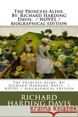 The Princess Aline. By: Richard Harding Davis. / NOVEL / biographical edition Davis, Richard Harding 9781976521829 Createspace Independent Publishing Platform - książka