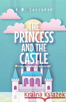 The Princess and the Castle: A Fairy Tale Chapter Book Series for Kids A. M. Luzzader Anna M. Clark 9781949078442 Knowledge Forest Press - książka
