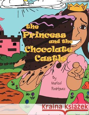 The Princess and the Chocolate Castle Marisol Rodriguez 9781468549119 Authorhouse - książka