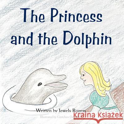 The Princess and the Dolphin Jewels Rogers 9781456732783 Authorhouse - książka