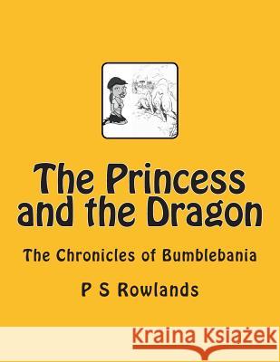 The Princess and the Dragon: A Chronicles of Bumblebania P. S. Rowlands 9781492994800 Createspace - książka