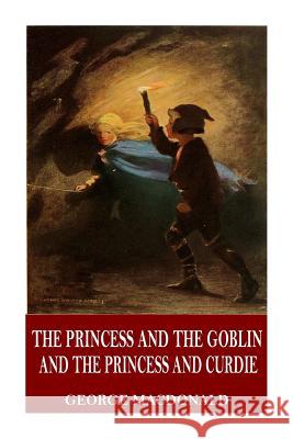 The Princess and the Goblin and The Princess and Curdie George MacDonald 9781546647744 Createspace Independent Publishing Platform - książka