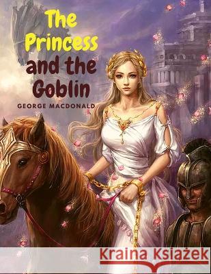 The Princess and the Goblin: Charming Fantasy Story for Children George MacDonald 9781805470564 Bookado - książka