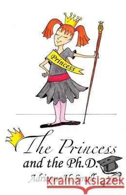 The Princess and The Ph.D. Adrienne H Small, Adrienne H Small 9781631320934 Advanced Publishing LLC - książka