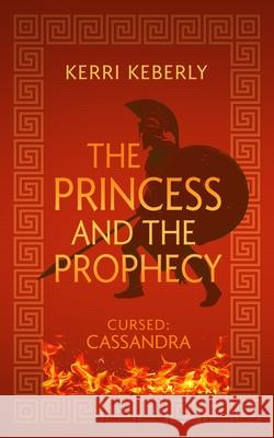 The Princess and the Prophecy: An Apollo and Cassandra Retelling Kerri Keberly 9781958354780 Dragonfire Press - książka