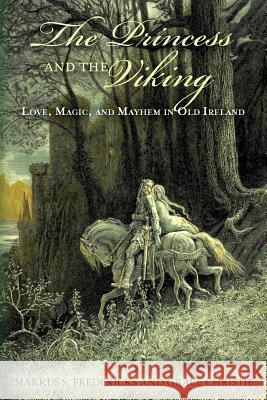 The Princess and the Viking: Love, Magic, and Mayhem in Old Ireland Markus S. Fredericks Grace Christie 9781496004468 Createspace - książka