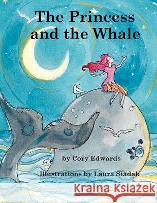 The Princess and the Whale Cory Edwards Laura Siadak 9780615699905 Little Dreams Publishing - książka