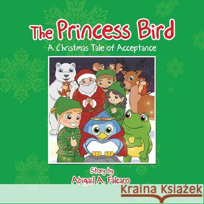 The Princess Bird: A Christmas Tale of Acceptance Abigail a. Falcaro 9781543436785 Xlibris - książka