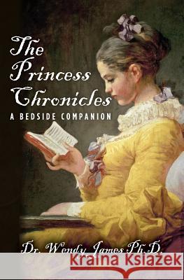The Princess Chronicles: A Bedside Companion Dr Wendy Jame 9781492926825 Createspace - książka