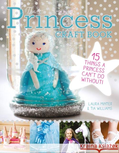 The Princess Craft Book: 15 Things a Princess Can't Do Without Laura Minter Tia Williams 9781784940997 GMC Publications - książka