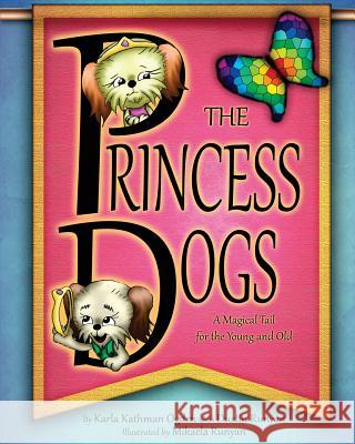 The Princess Dogs: A Magical Tail for the Young and Old Karla Kathman Ogden Mikaela Runyan Dustin Runyan 9781492100812 Createspace Independent Publishing Platform - książka