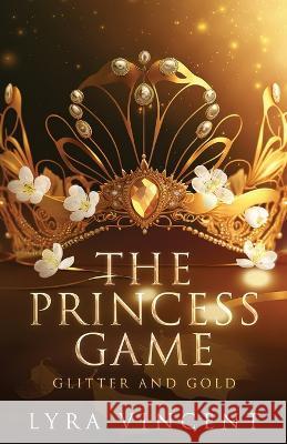 The Princess Game: Glitter and Gold Lyra Vincent 9781998988112 Lyra Vincent - książka