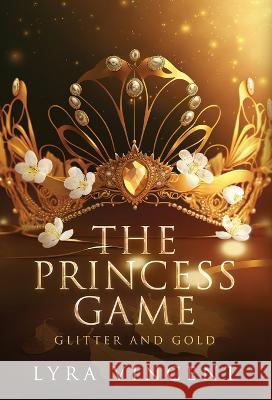 The Princess Game: Glitter and Gold: Glitter and Gold Lyra Vincent 9781998988129 Lyra Vincent - książka