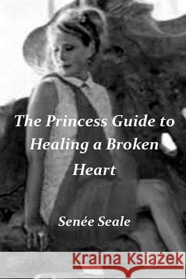 The Princess Guide to Healing a Broken Heart Senee Seale 9781978312814 Createspace Independent Publishing Platform - książka