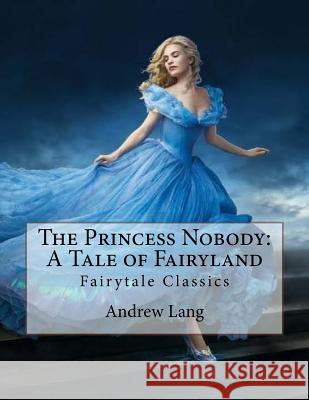 The Princess Nobody: A Tale of Fairyland: Fairytale Classics Andrew Lang Richard Doyle 9781535267137 Createspace Independent Publishing Platform - książka