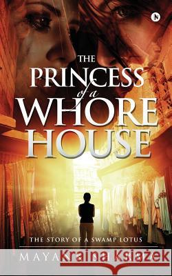 The Princess of a Whorehouse: The Story of a Swamp Lotus Mayank Sharma 9781946129789 Notion Press, Inc. - książka
