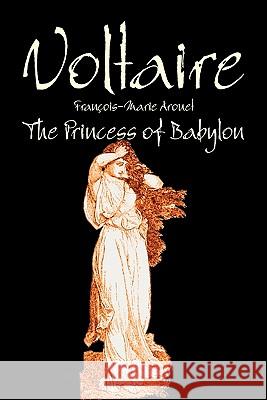 The Princess of Babylon by Voltaire, Fiction, Classics, Literary Voltaire                                 Fran Ois-Marie Arouet 9781463800635 Aegypan - książka